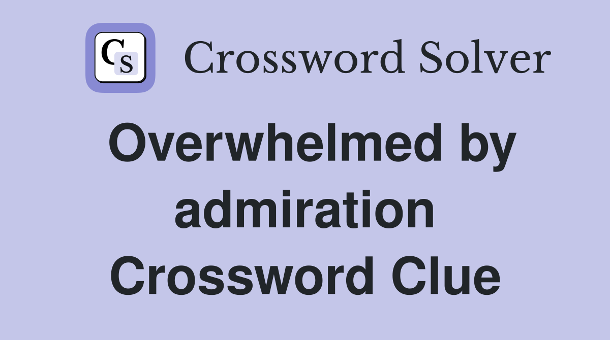 Overwhelmed by admiration Crossword Clue