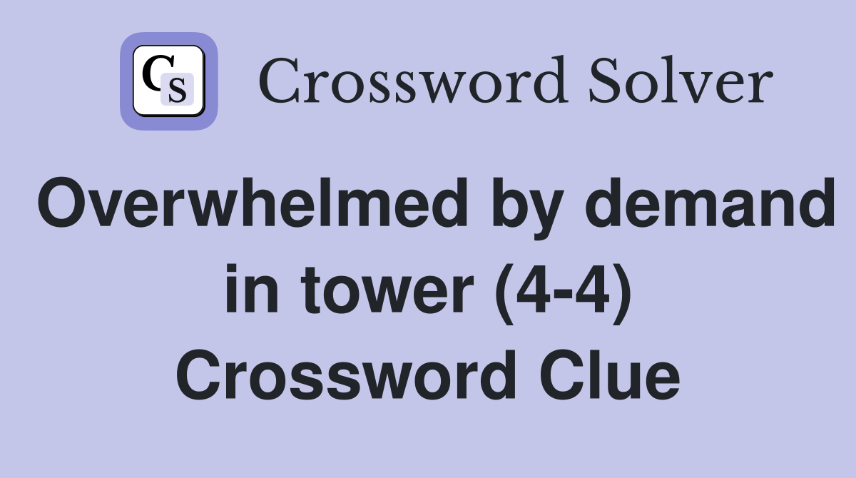 Overwhelmed by demand in tower (4-4) Crossword Clue