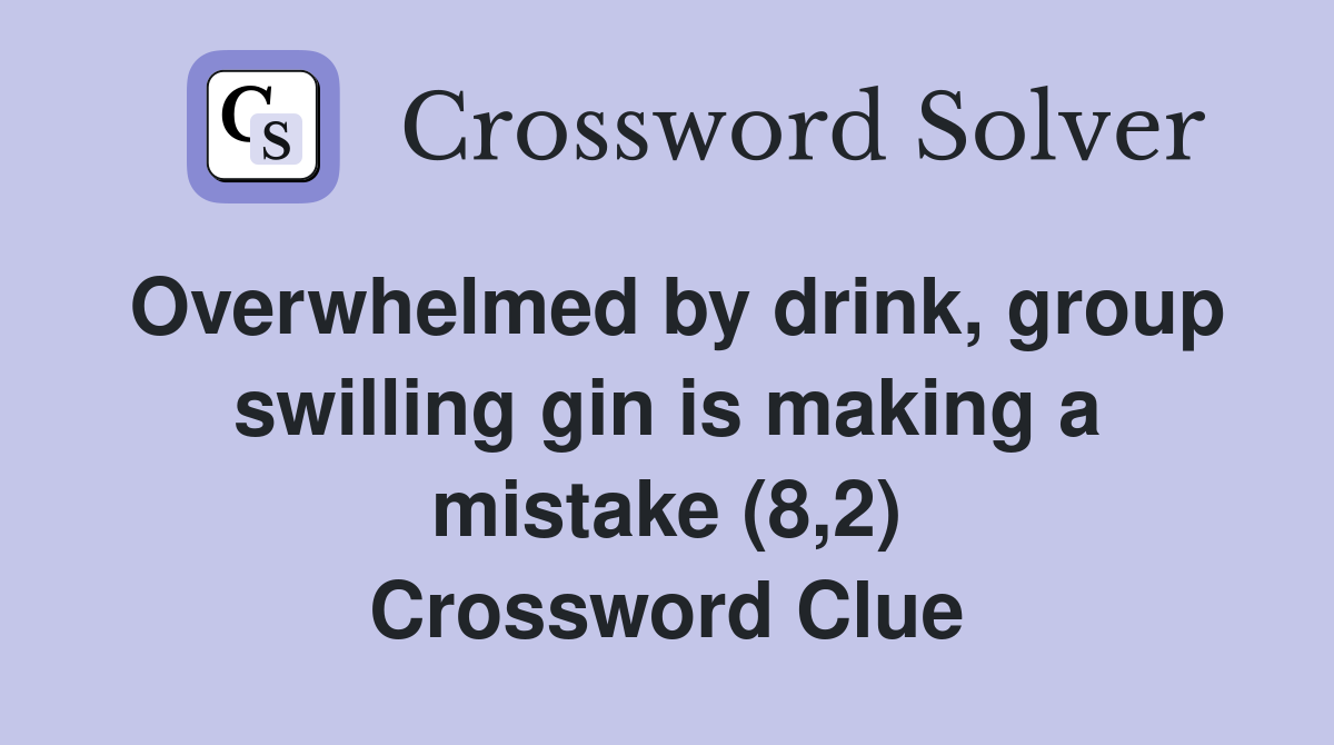 Overwhelmed by drink, group swilling gin is making a mistake (8,2) Crossword Clue