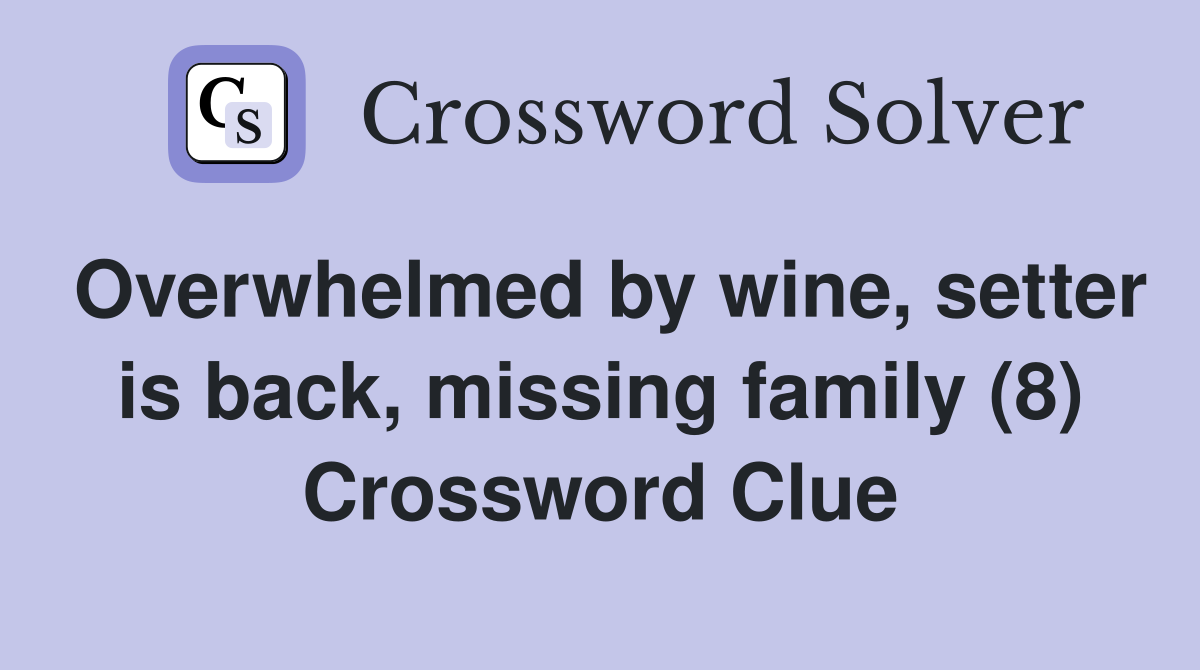 Overwhelmed by wine, setter is back, missing family (8) Crossword Clue