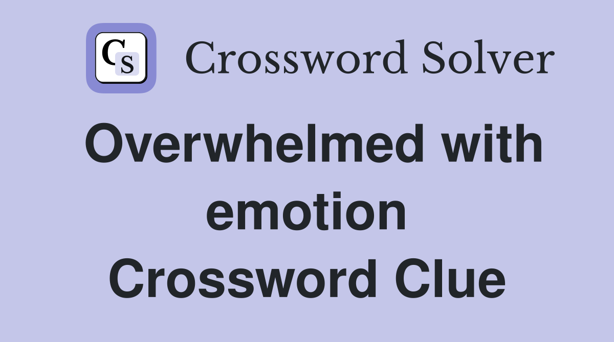 Overwhelmed with emotion Crossword Clue