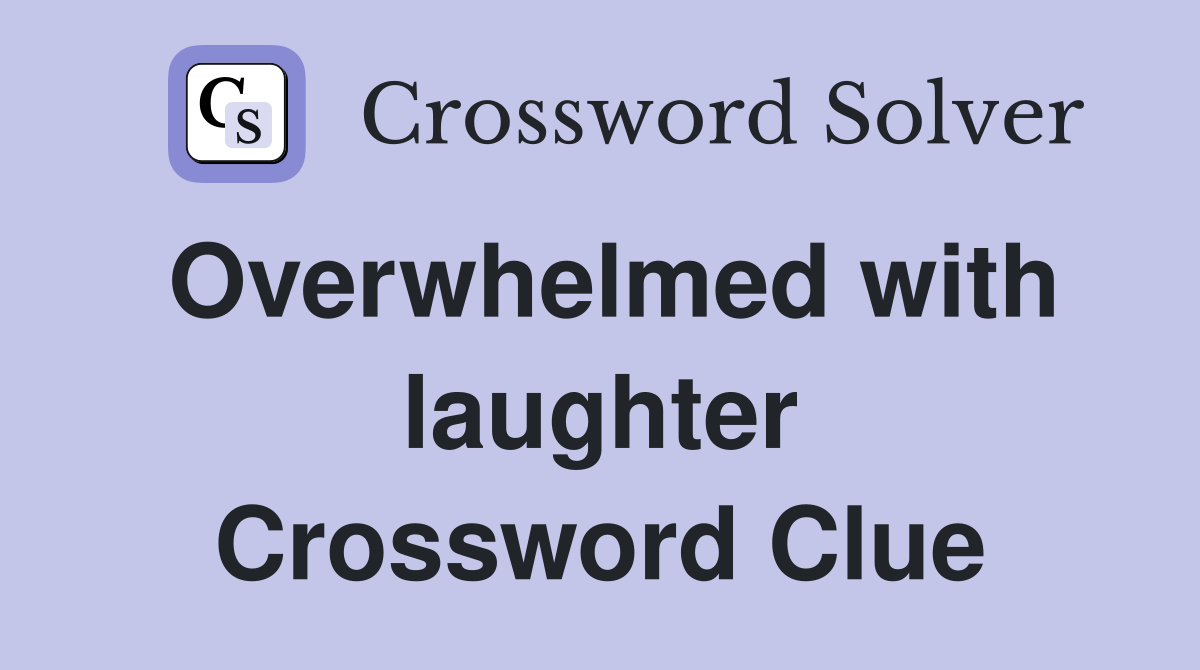 Overwhelmed with laughter Crossword Clue