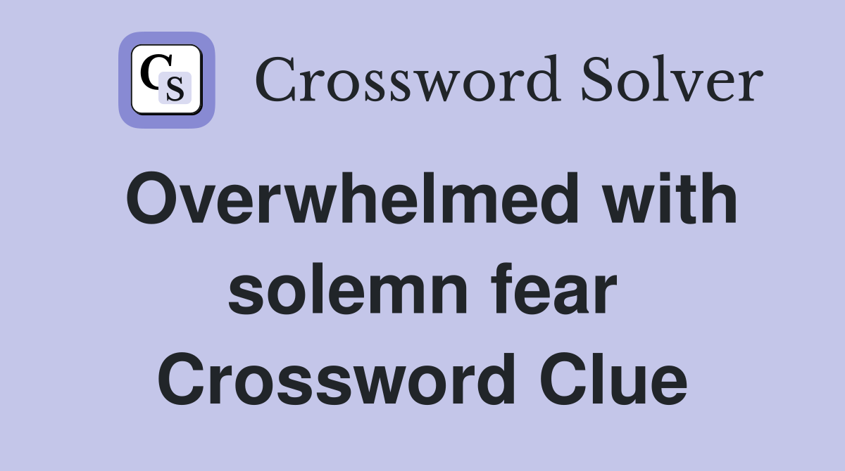Overwhelmed with solemn fear Crossword Clue