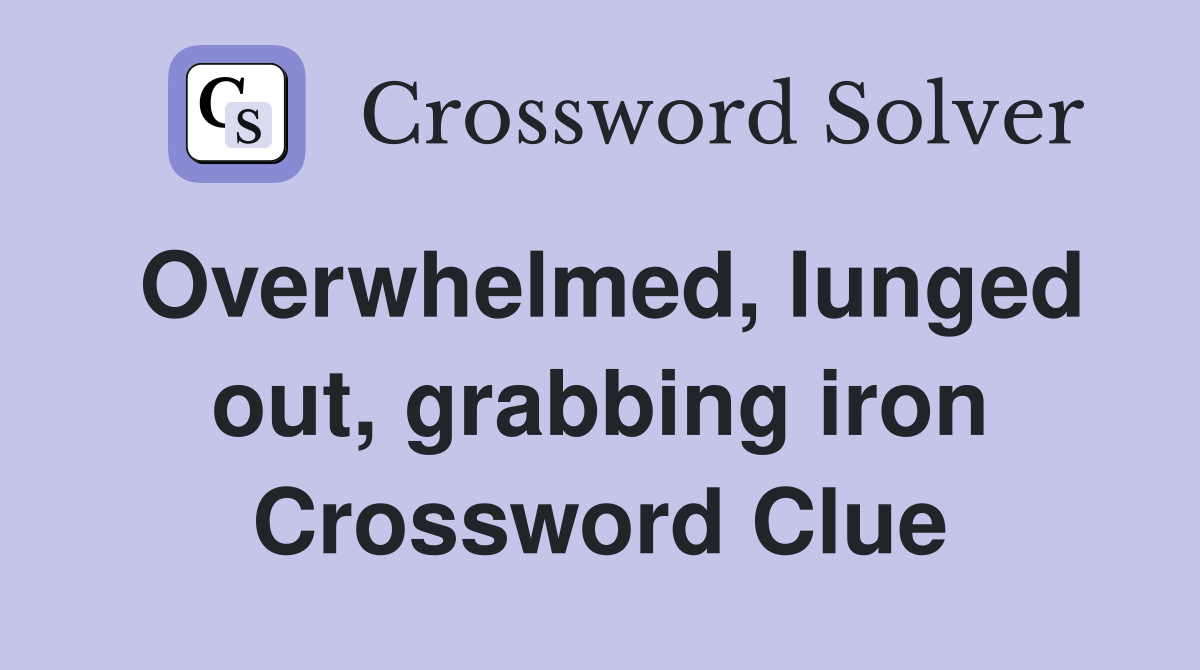 Overwhelmed, lunged out, grabbing iron Crossword Clue