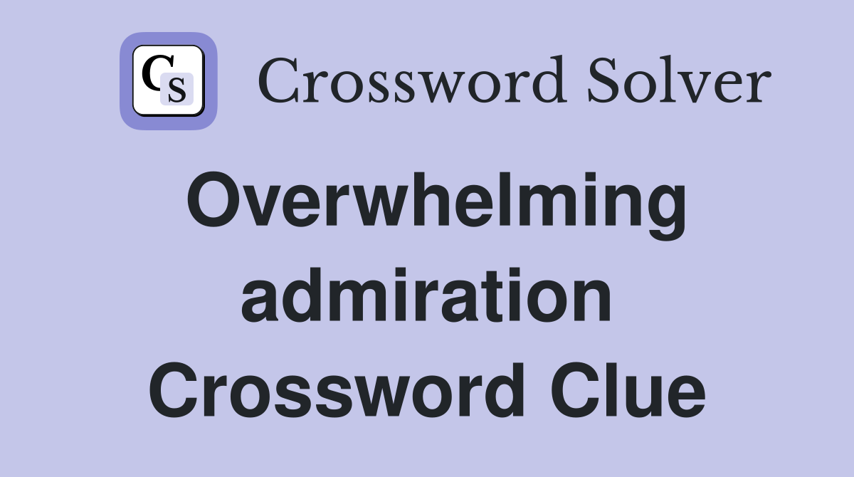 Overwhelming admiration Crossword Clue