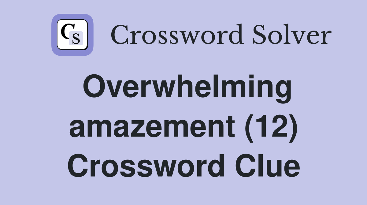 Overwhelming amazement (12) Crossword Clue