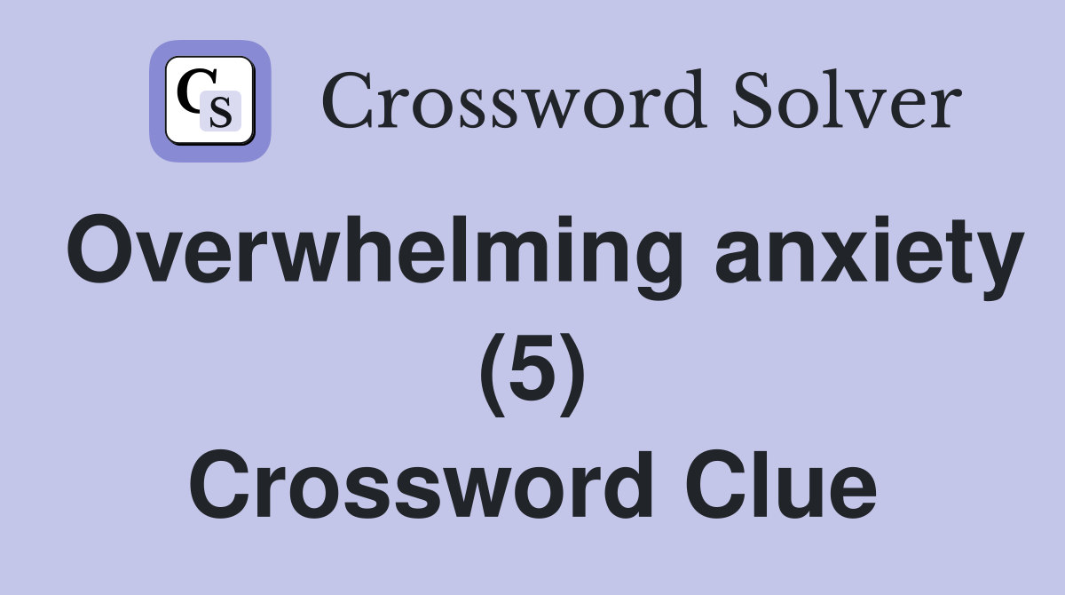 Overwhelming anxiety (5) Crossword Clue