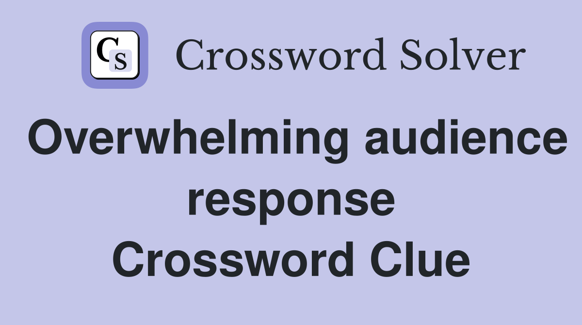 Overwhelming audience response Crossword Clue