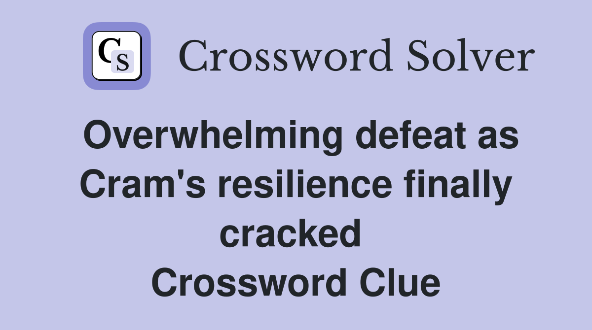 Overwhelming defeat as Cram's resilience finally cracked  Crossword Clue