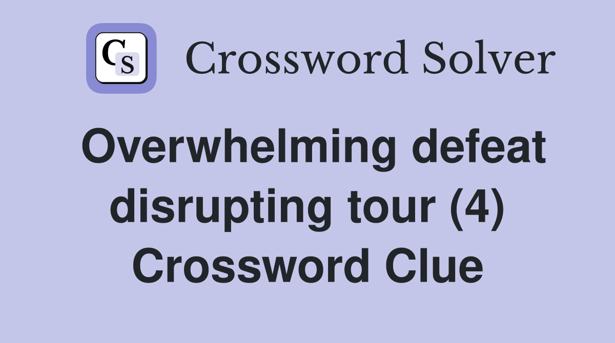 Overwhelming defeat disrupting tour (4) Crossword Clue