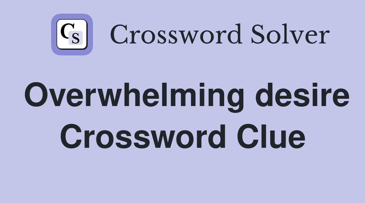 Overwhelming desire Crossword Clue