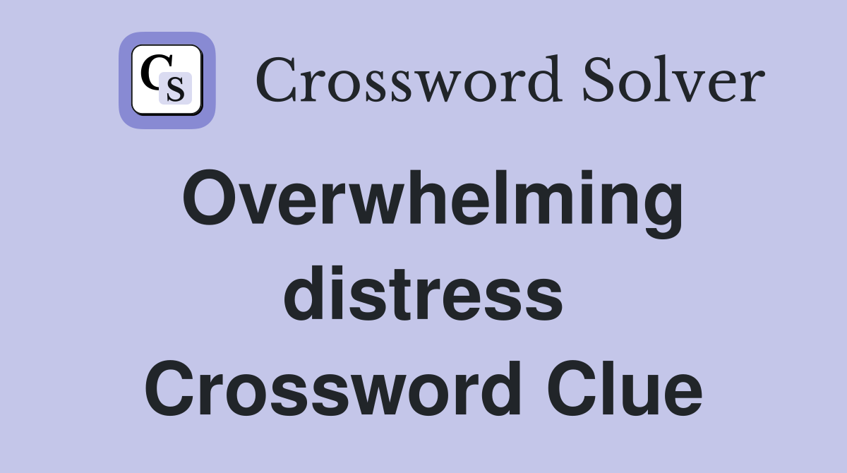 Overwhelming distress Crossword Clue