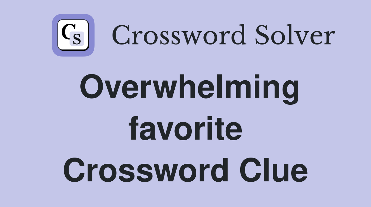 Overwhelming favorite Crossword Clue
