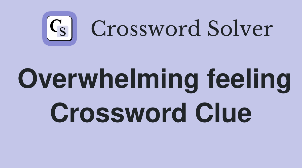 Overwhelming feeling Crossword Clue