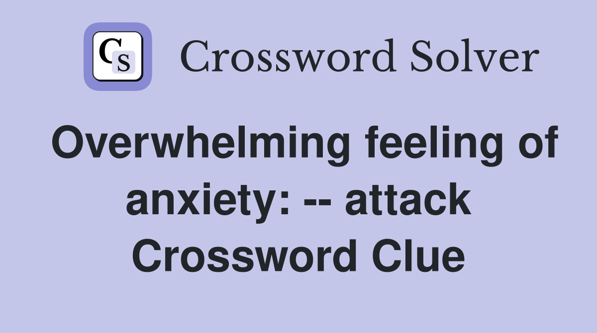Overwhelming feeling of anxiety: -- attack Crossword Clue