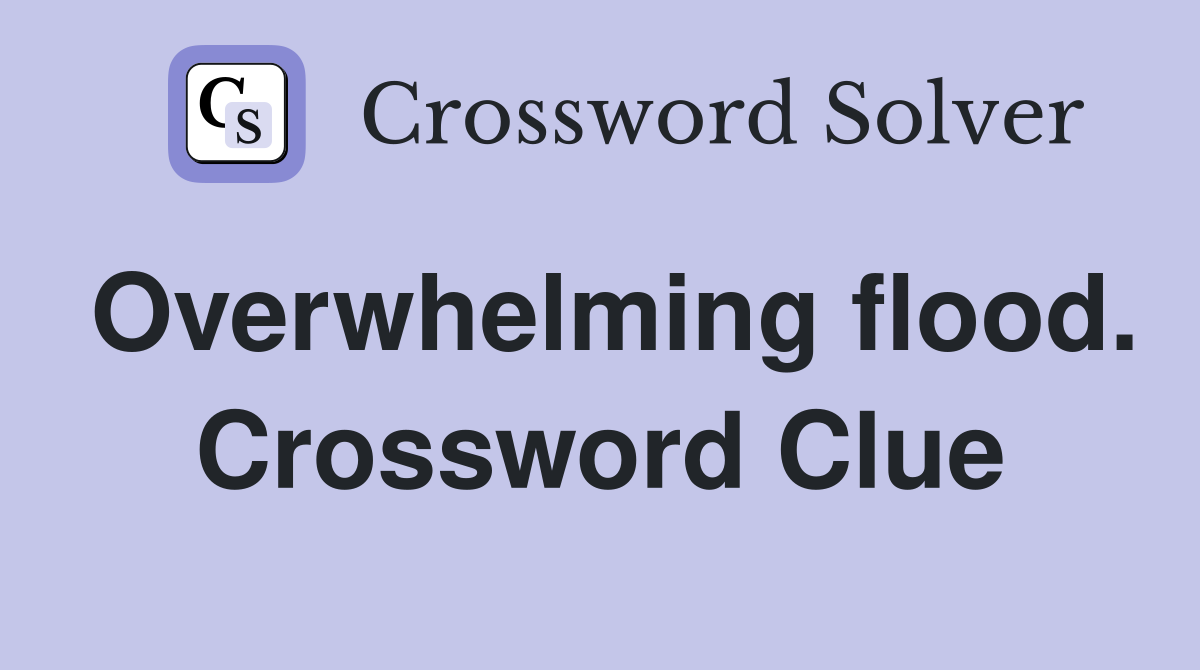 Overwhelming flood. Crossword Clue