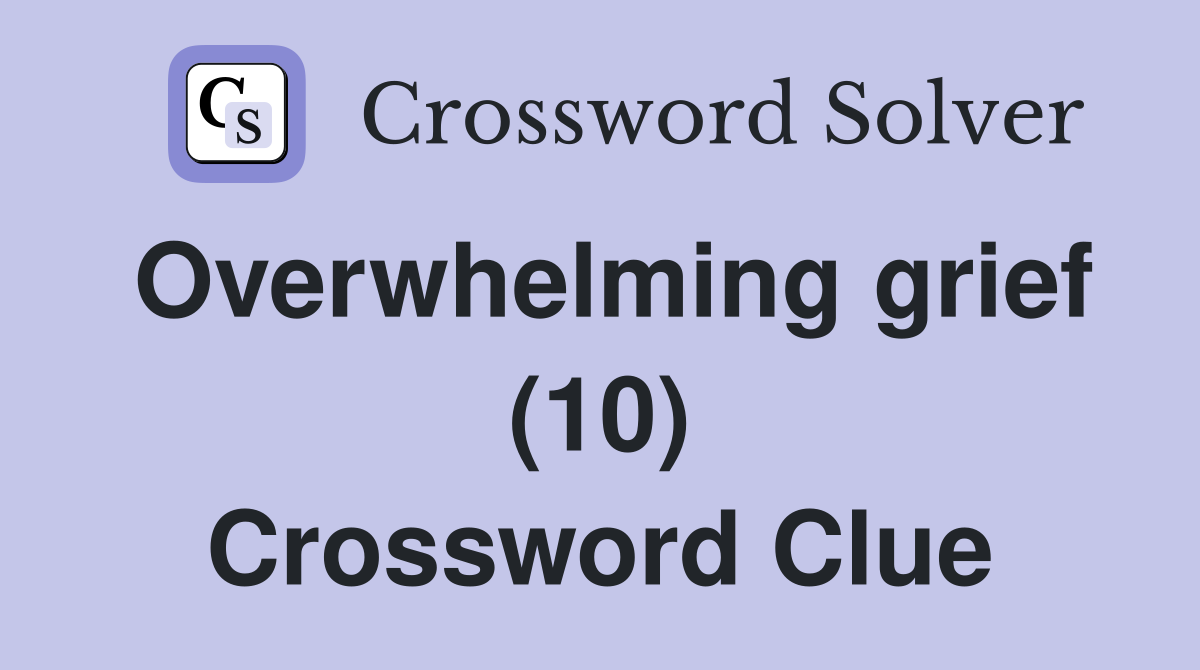 Overwhelming grief (10) Crossword Clue