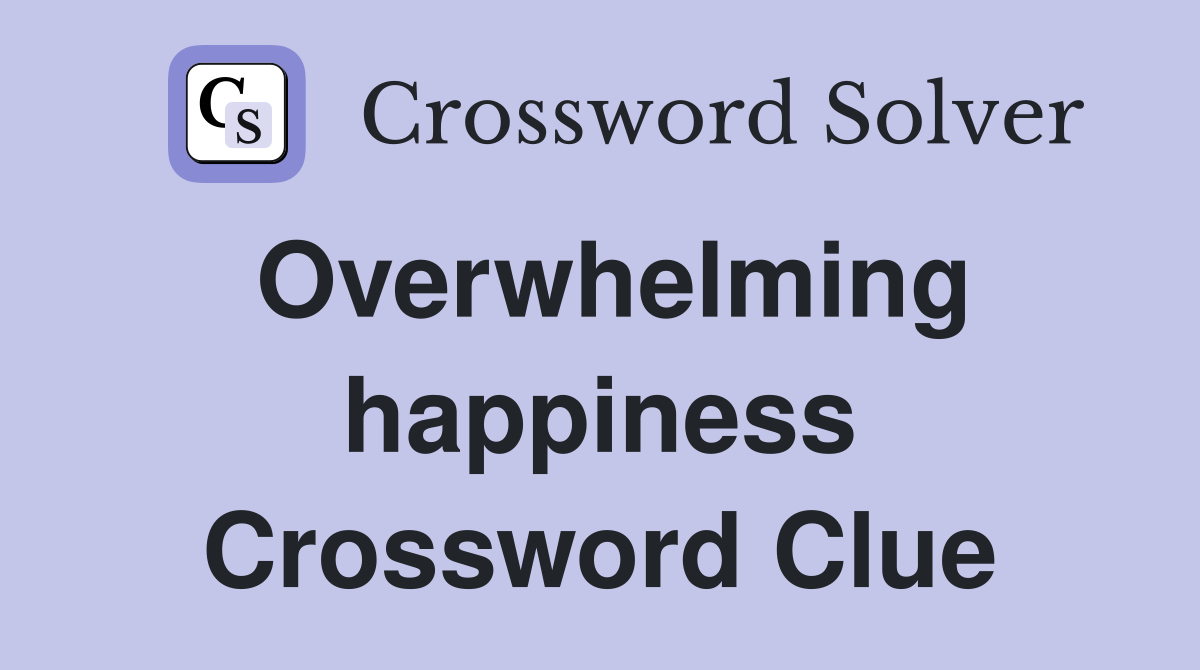 Overwhelming happiness Crossword Clue