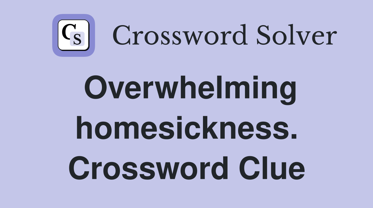 Overwhelming homesickness. Crossword Clue
