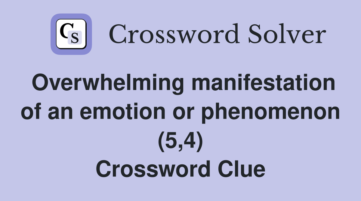 Overwhelming manifestation of an emotion or phenomenon (5,4) Crossword Clue