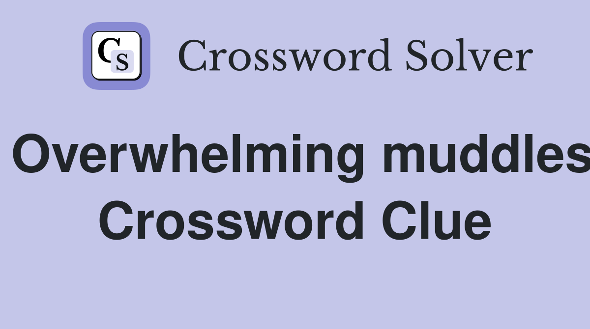 Overwhelming muddles Crossword Clue