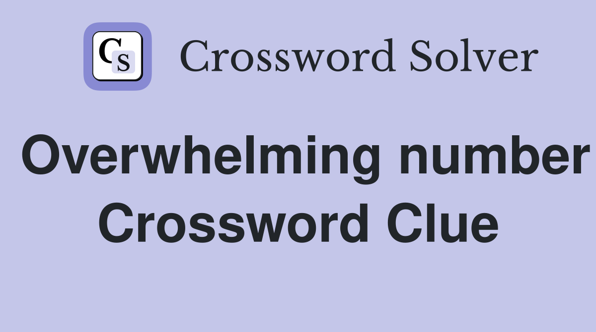 Overwhelming number Crossword Clue