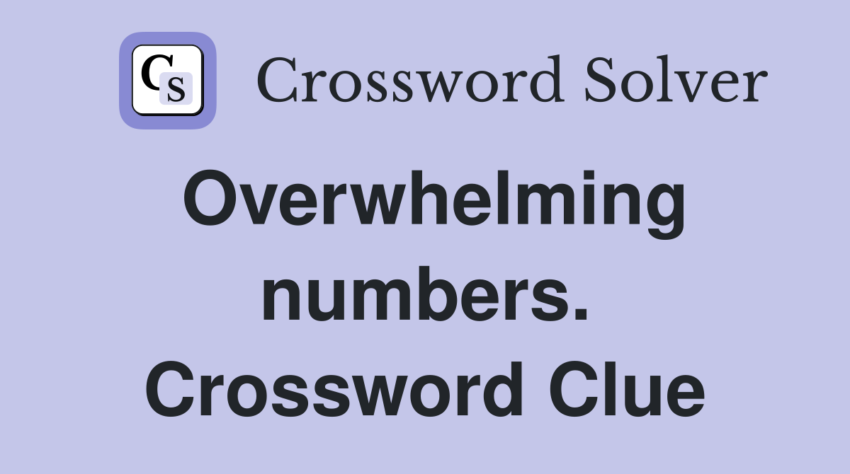 Overwhelming numbers. Crossword Clue