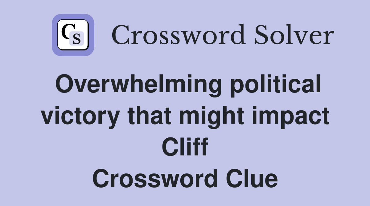 Overwhelming political victory that might impact Cliff Crossword Clue