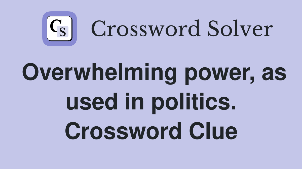 Overwhelming power, as used in politics. Crossword Clue