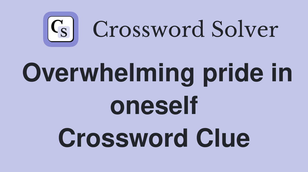 Overwhelming pride in oneself Crossword Clue