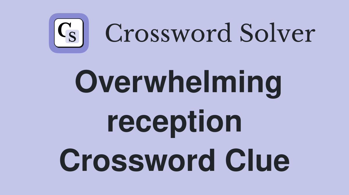 Overwhelming reception Crossword Clue
