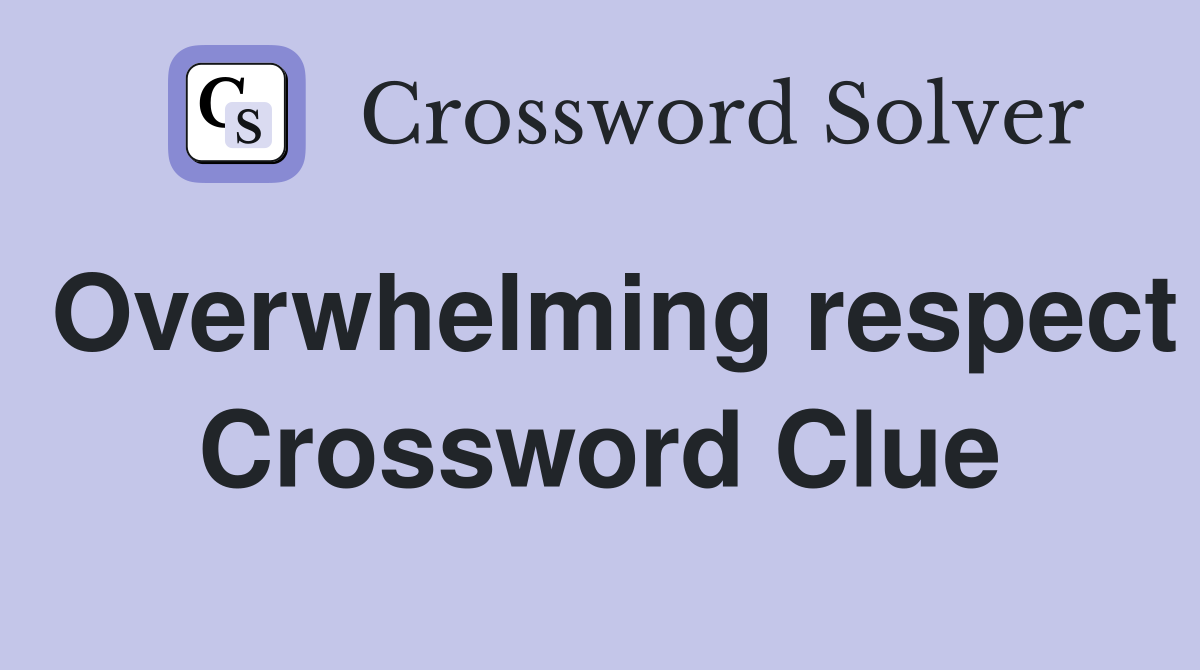 Overwhelming respect Crossword Clue