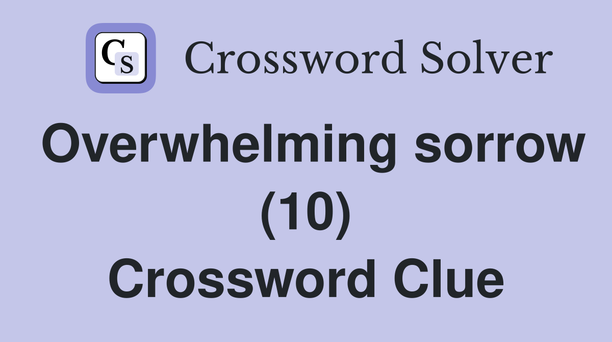 Overwhelming sorrow (10) Crossword Clue