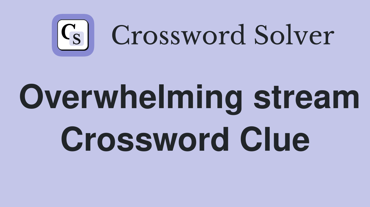 Overwhelming stream Crossword Clue