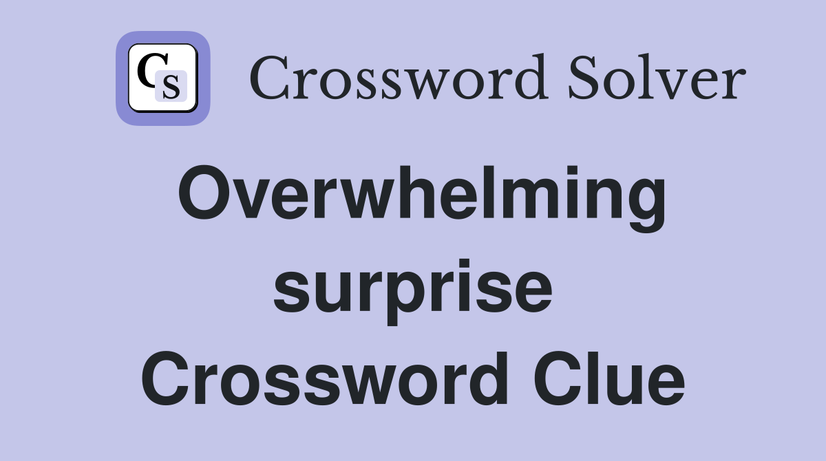 Overwhelming surprise Crossword Clue