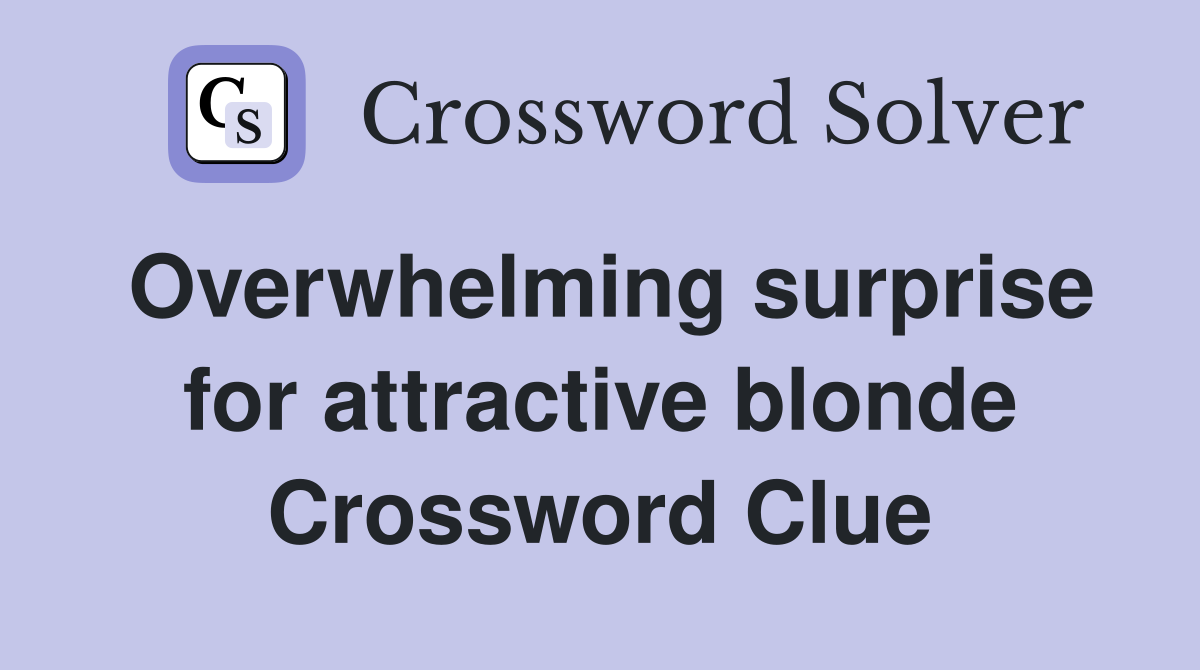 Overwhelming surprise for attractive blonde Crossword Clue
