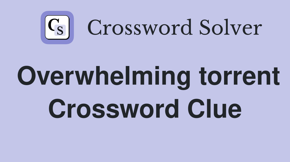 Overwhelming torrent Crossword Clue