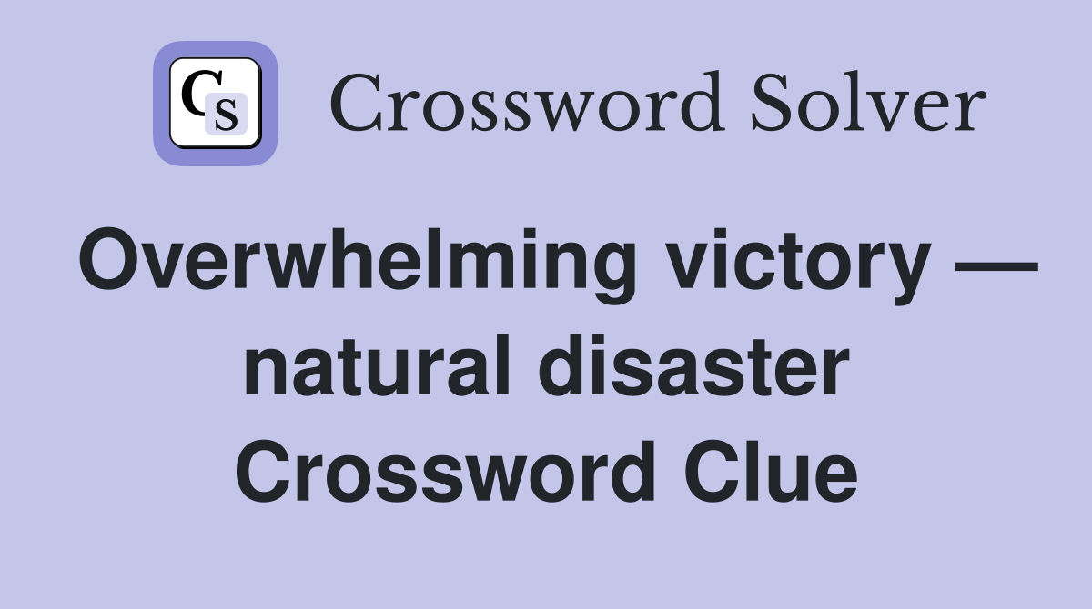 Overwhelming victory — natural disaster Crossword Clue