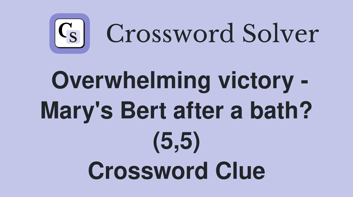Overwhelming victory - Mary's Bert after a bath? (5,5) Crossword Clue