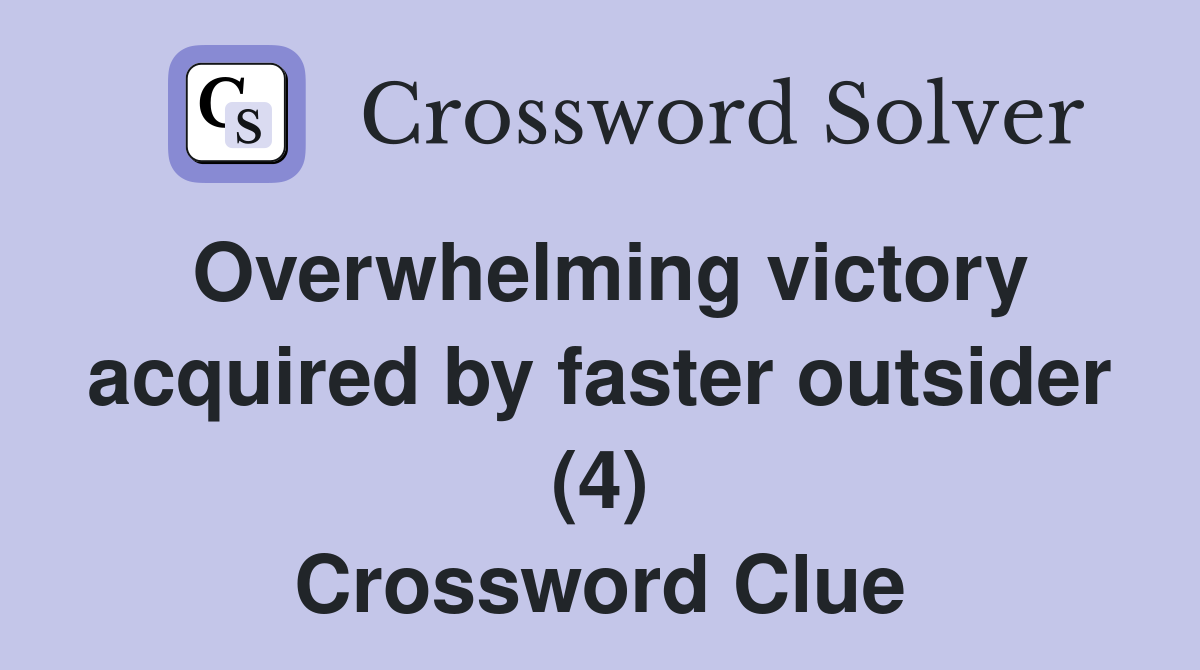 Overwhelming victory acquired by faster outsider (4) Crossword Clue