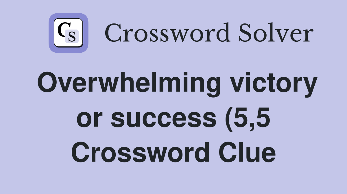 Overwhelming victory or success (5 5) Crossword Clue Answers Overwhelming victory or success (5 5) Crossword Clue Answers