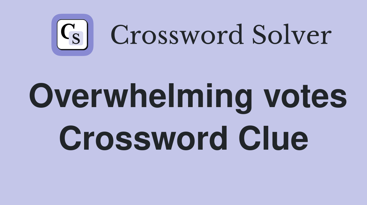 Overwhelming votes Crossword Clue