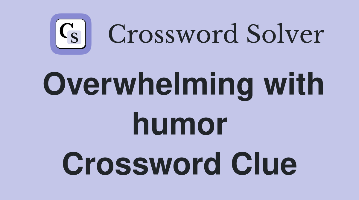Overwhelming with humor Crossword Clue