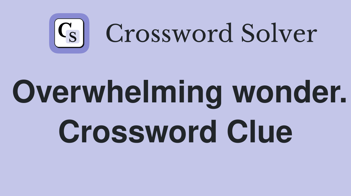 Overwhelming wonder. Crossword Clue