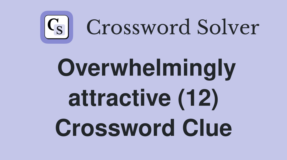 Overwhelmingly attractive (12) Crossword Clue