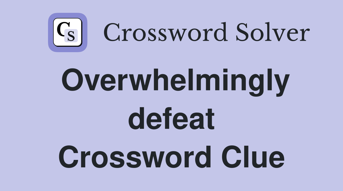 Overwhelmingly defeat Crossword Clue