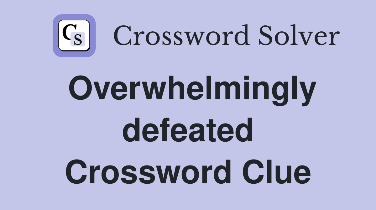 Overwhelmingly defeated Crossword Clue