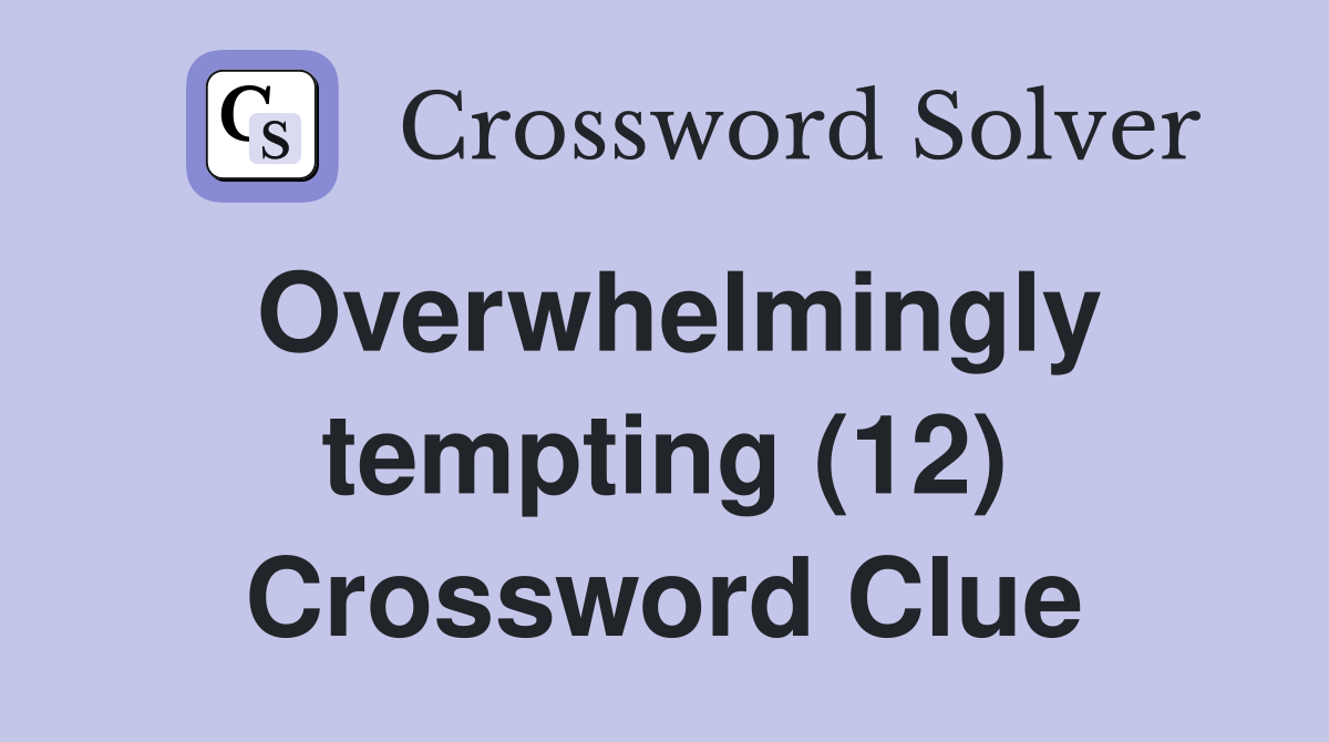 Overwhelmingly tempting (12) Crossword Clue