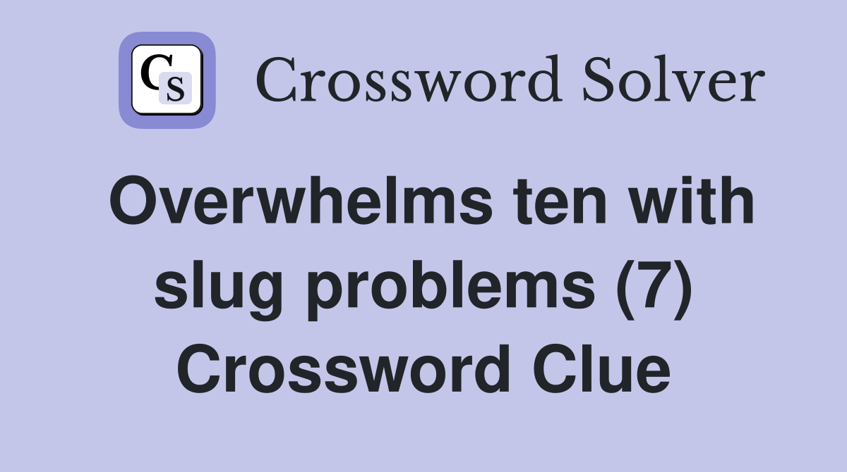 Overwhelms ten with slug problems (7) Crossword Clue