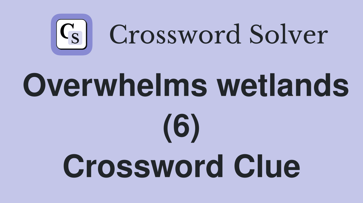 Overwhelms wetlands (6) Crossword Clue